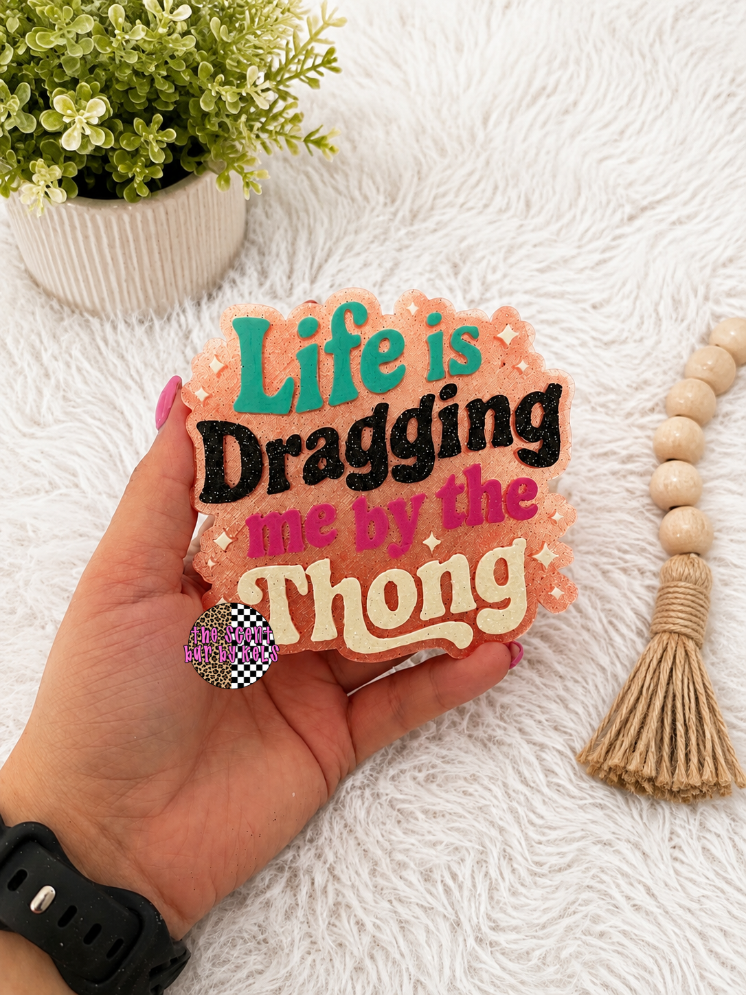 Life is dragging me by the thong Freshie RTS